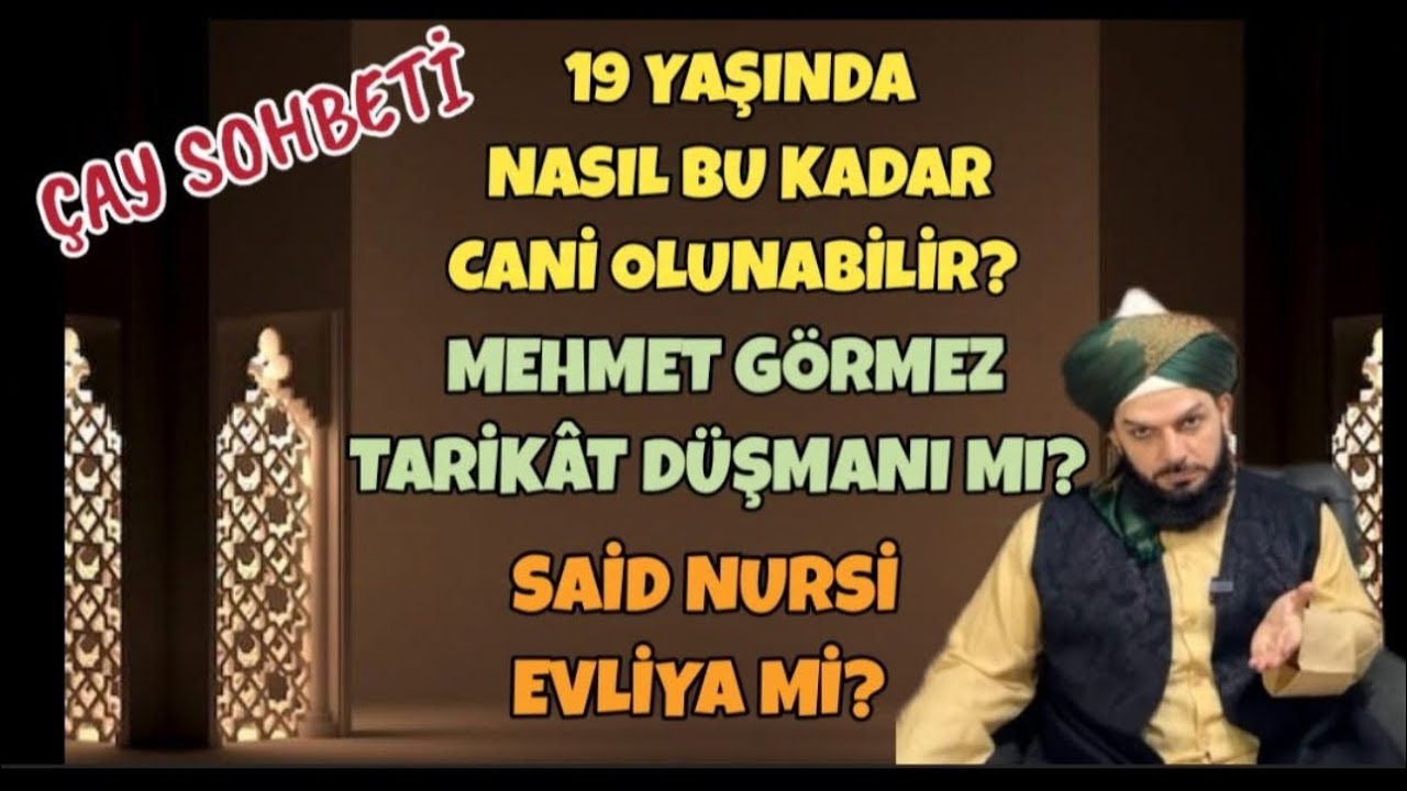 Yeni:19 YAŞINDA NASIL BU KADAR CANİ OLUNABİLİR-MEHMET GÖRMEZ TARİKAT DÜŞMANI MI?SAİD NURSİ EVLİYA MI