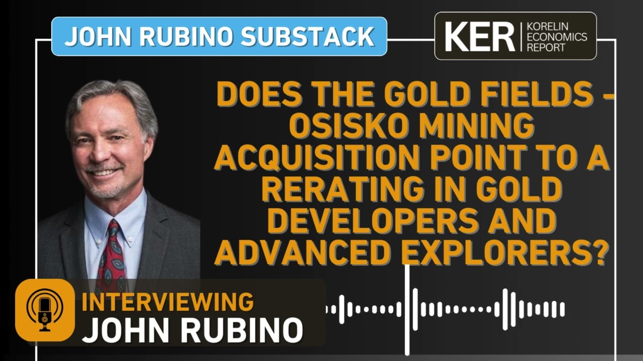 John Rubino - Does Gold Fields Acquisition Of Osisko Mining Point To A Rerating In Gold Developers?