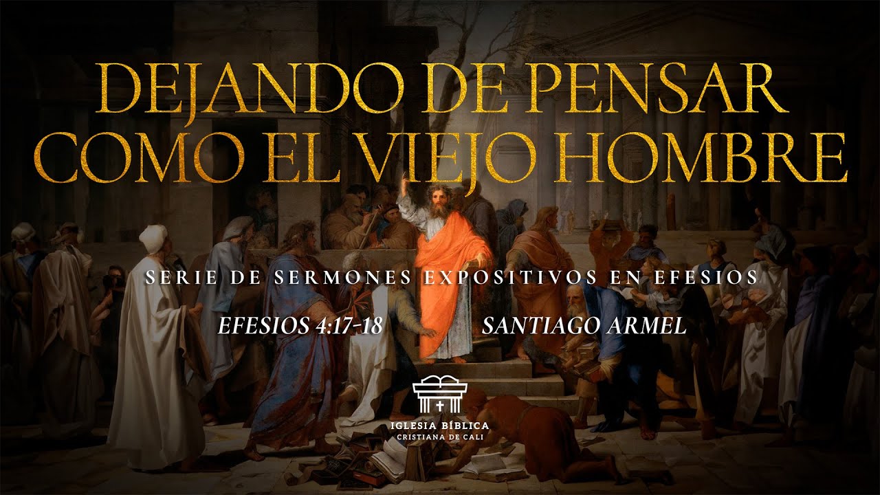 Dejando de pensar como el viejo hombre | Efesios 4:17-18 | Santiago Armel