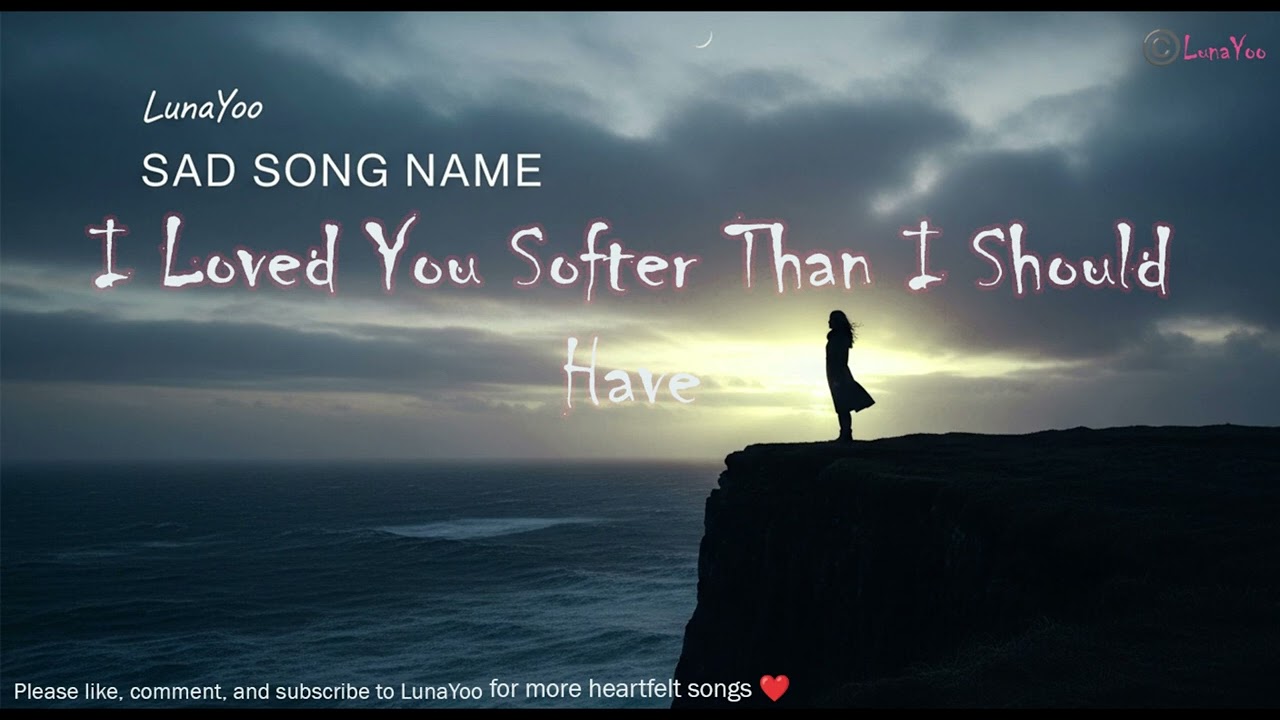 01-I Loved You Softer Than I Should Have-LunaYoo🎶