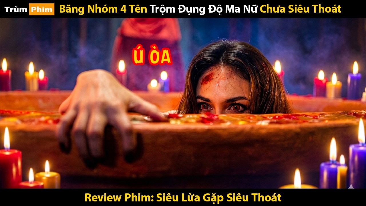[Review Phim] Băng Nhóm 4 Tên Trộm Đụng Độ Ma Nữ Chưa Siêu Thoát