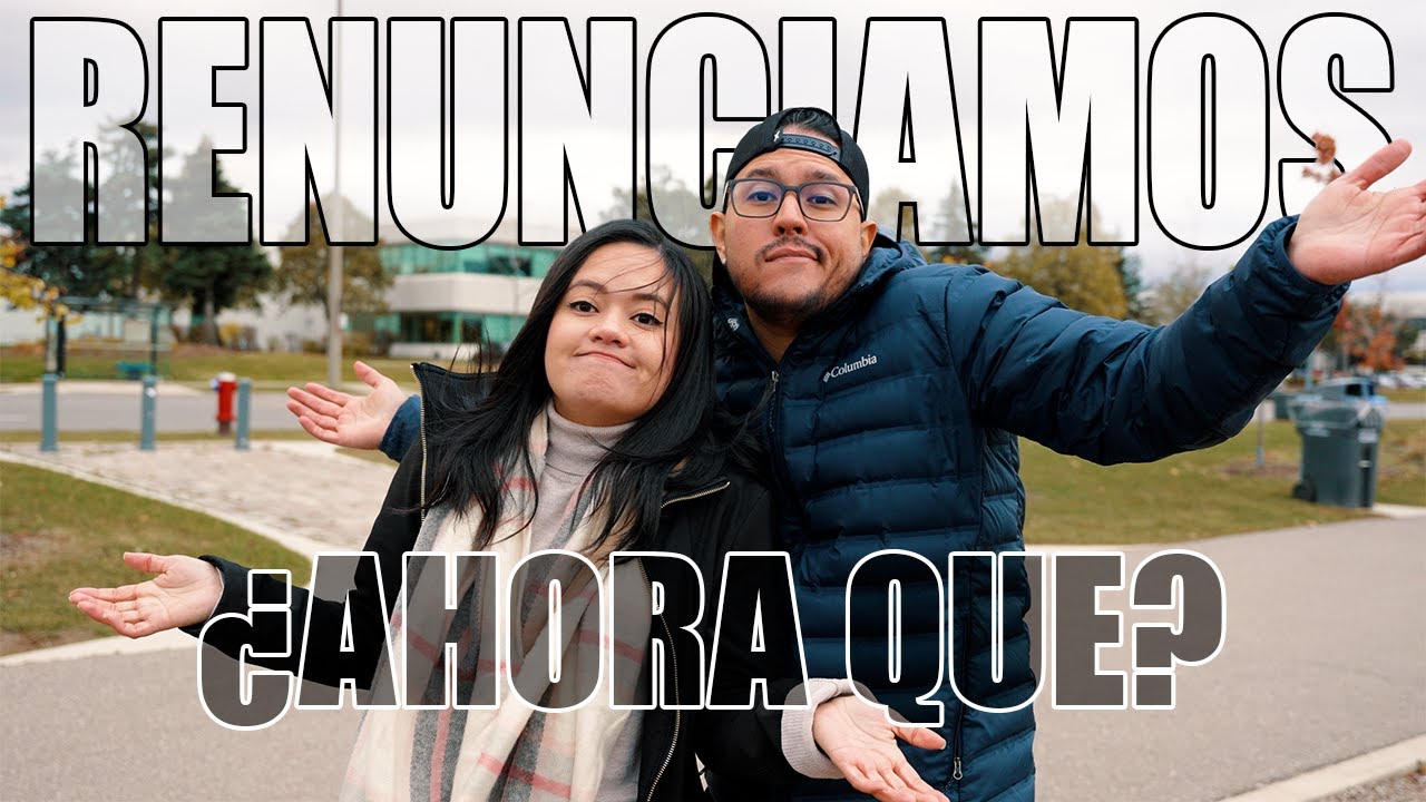 Renunciamos a nuestros trabajos en Canadá, ¿Qué hacemos ahora?