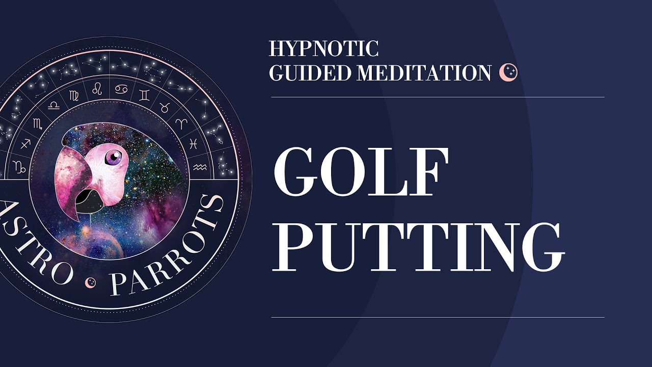 Golf Putting - An AstroParrots Hypnotic Guided Meditation