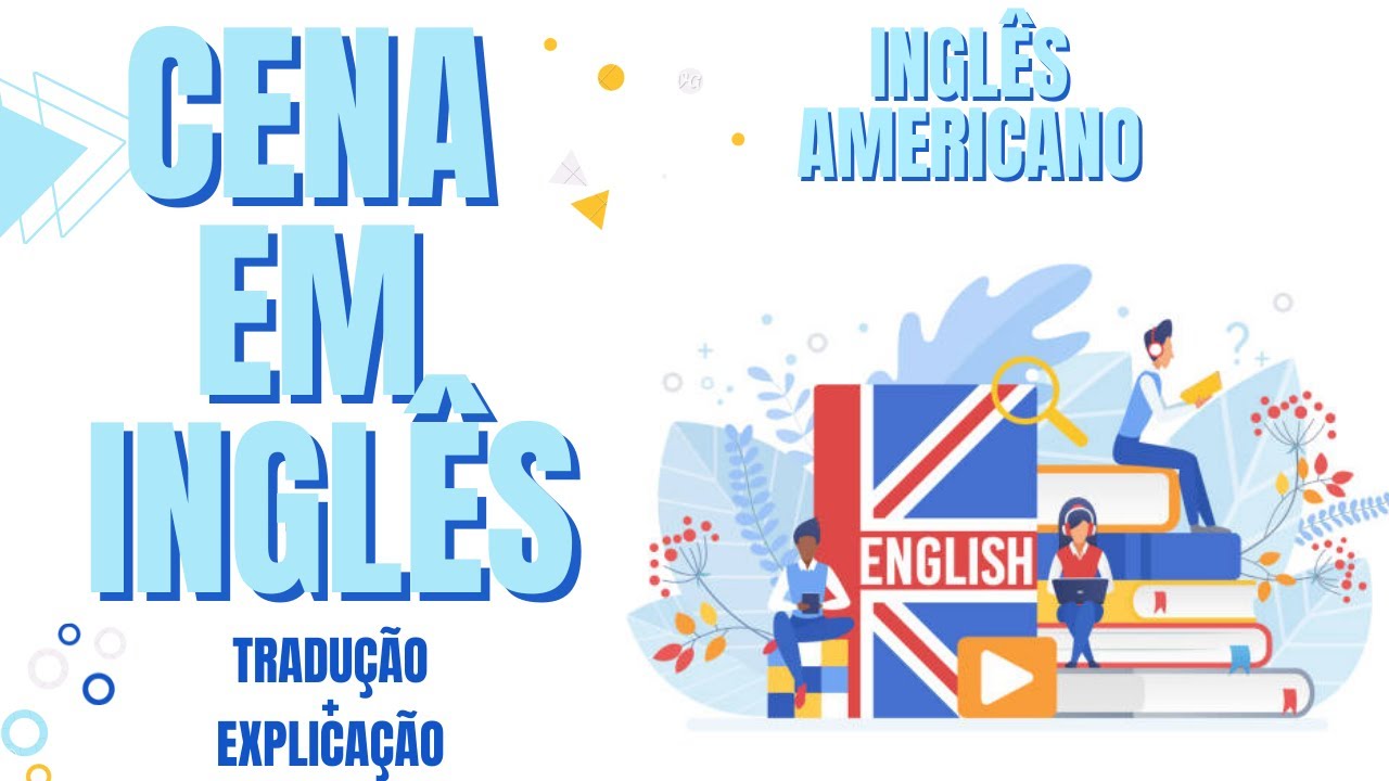 AULA DE INGLÊS: CENA EM INGLÊS AMERICANO + TRADUÇÃO E EXPLICAÇÃO (VÍDEO #08)