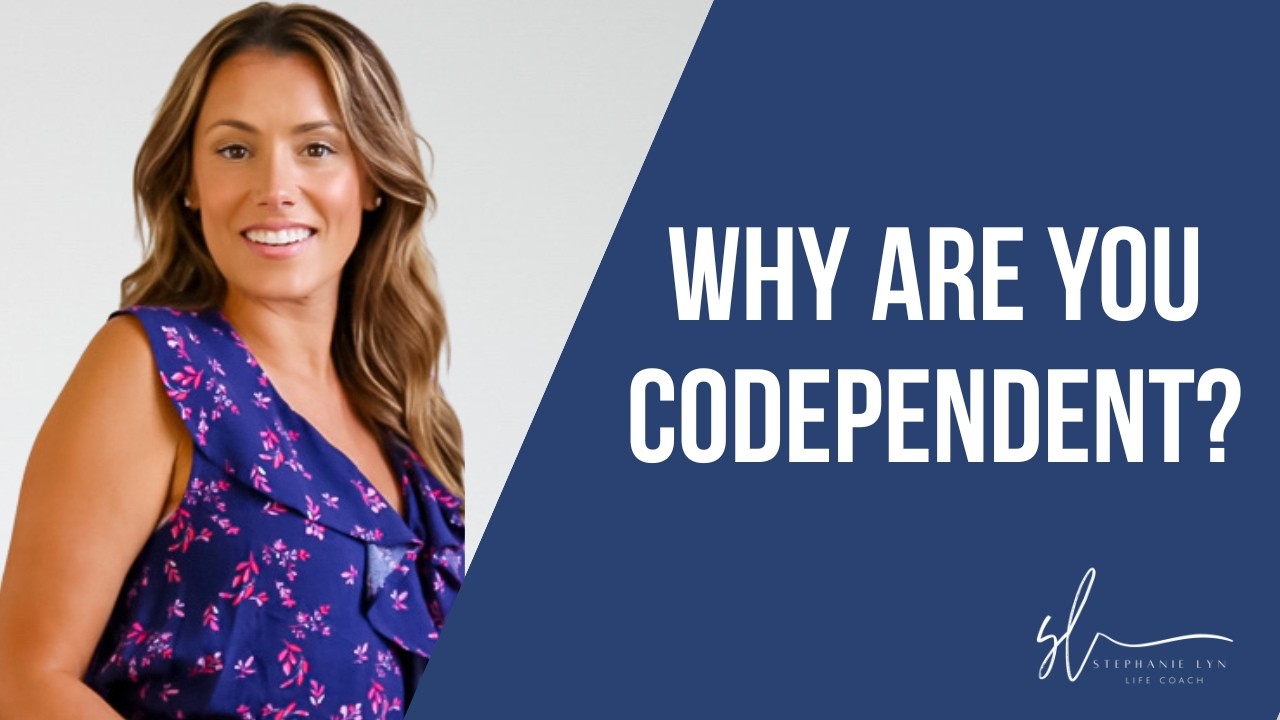 Why are you Codependent and How to HEAL  | Stephanie Lyn Coaching