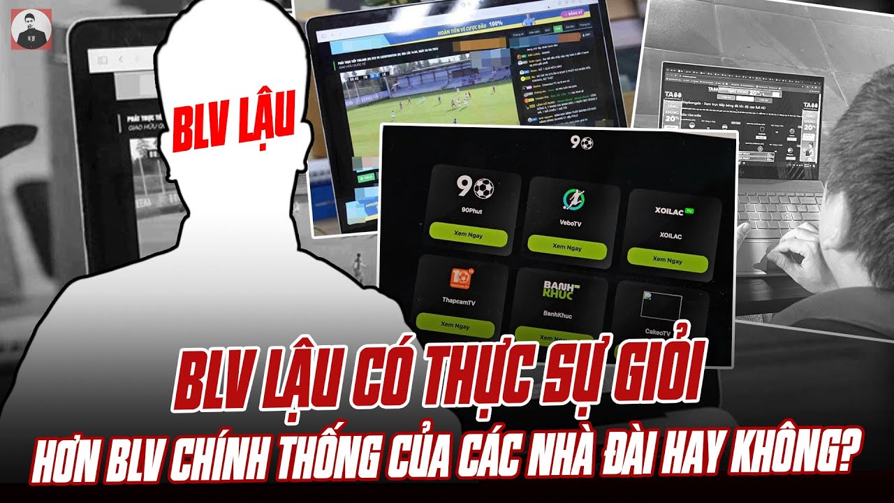 BLV LẬU CÓ THỰC SỰ GIỎI CHUYÊN MÔN HƠN BLV CHÍNH THỐNG CỦA CÁC NHÀ ĐÀI HAY KHÔNG?
