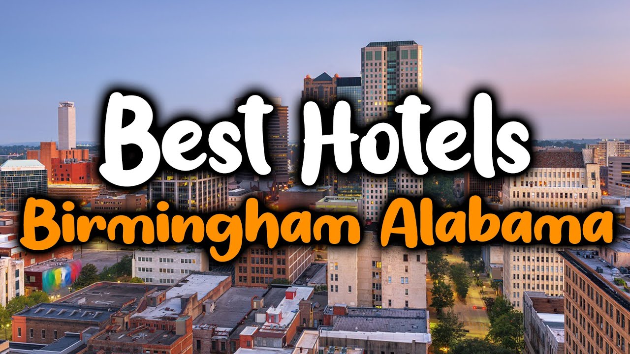 Best Hotels In Birmingham Alabama - For Families, Couples, Work Trips, Luxury & Budget