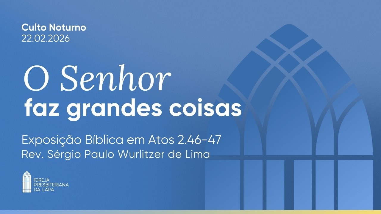 O Senhor faz grandes coisas (Atos 2.46-47) por Rev. Sérgio Paulo Wurlitzer de Lima