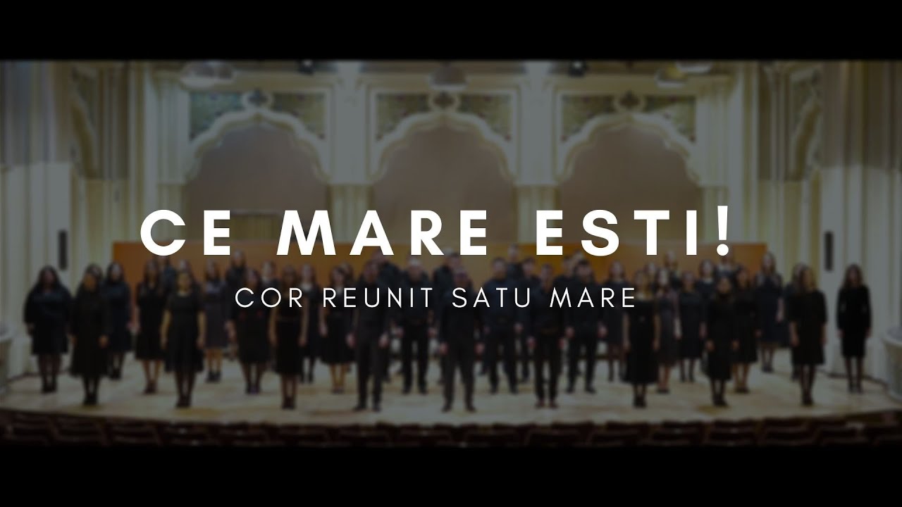 Ce Mare Esti! - Cor Reunit Satu Mare