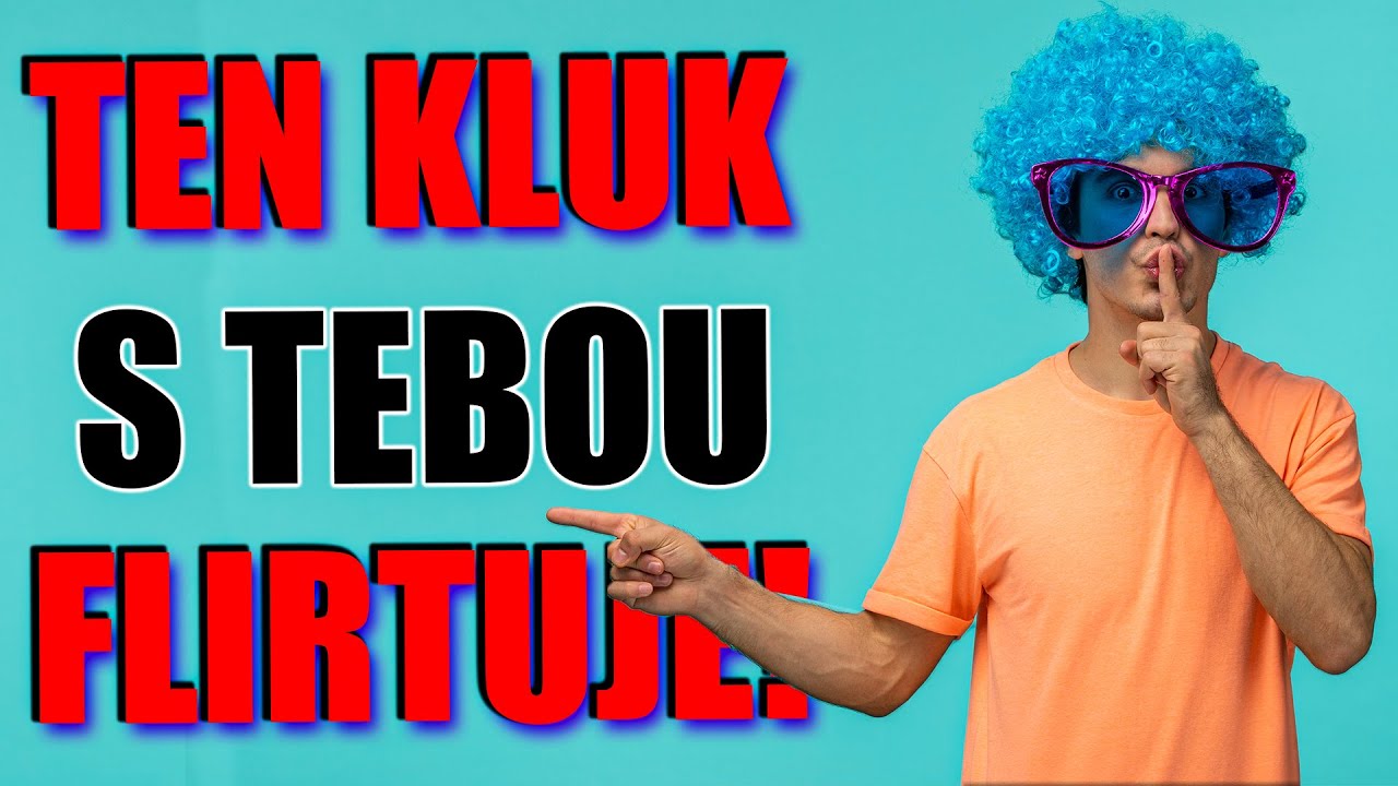 NIKDO TĚ NECHCE? OMYL! TENHLE KLUK ANO! SIGNÁLY, ŽE S TEBOU KLUK FLIRTUJE