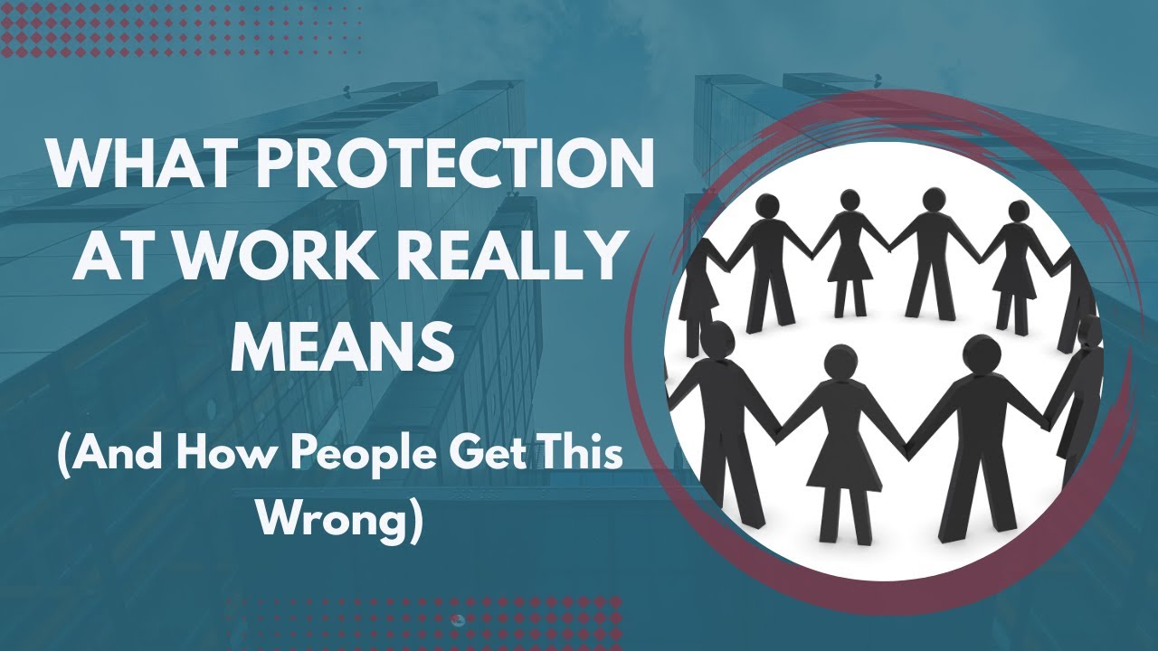 What Protection at Work Really Means (And How People Get This Wrong)