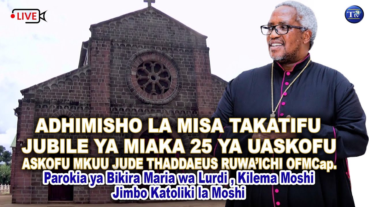 🔴LIVE: ADHIMISHO LA MISA TAKATIFU  JUBILEI YA MIAKA 25 YA UASKOFU ASKOFU MKUU RUWA'ICHI,Kilema Moshi