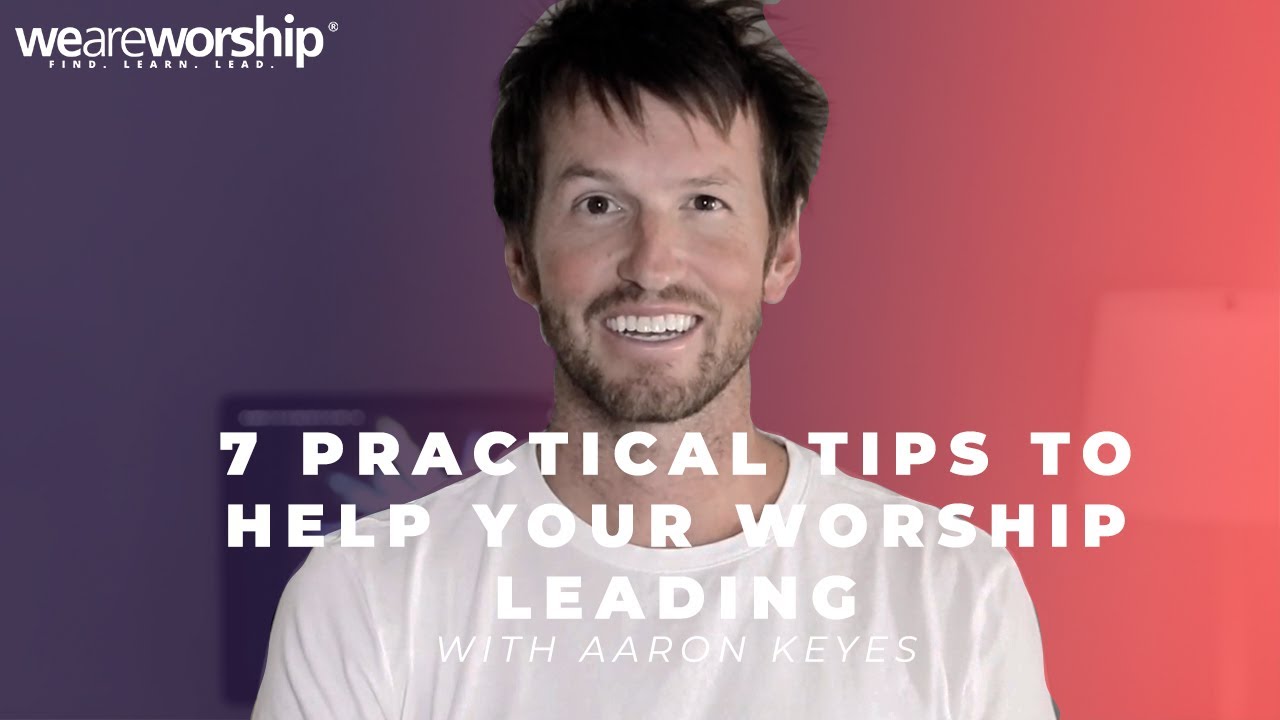 7 Practical Tips To Help Your Worship Leading - Aaron Keyes and WeAreWorship