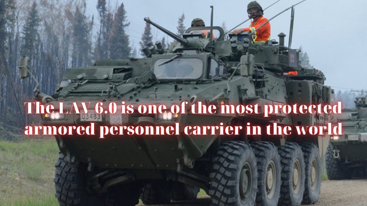 The LAV 6.0 is one of the most protected armored personnel carrier in the world