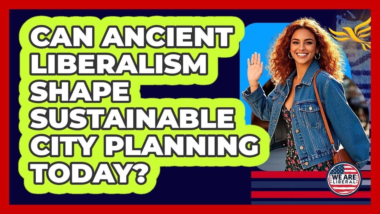 Can Ancient Liberalism Shape Sustainable City Planning Today? - We Are Liberal