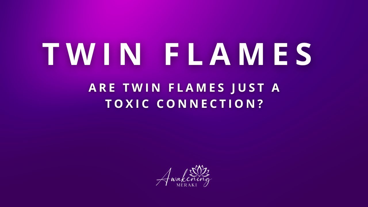Twin Flames - Are twin flames just a toxic connection?