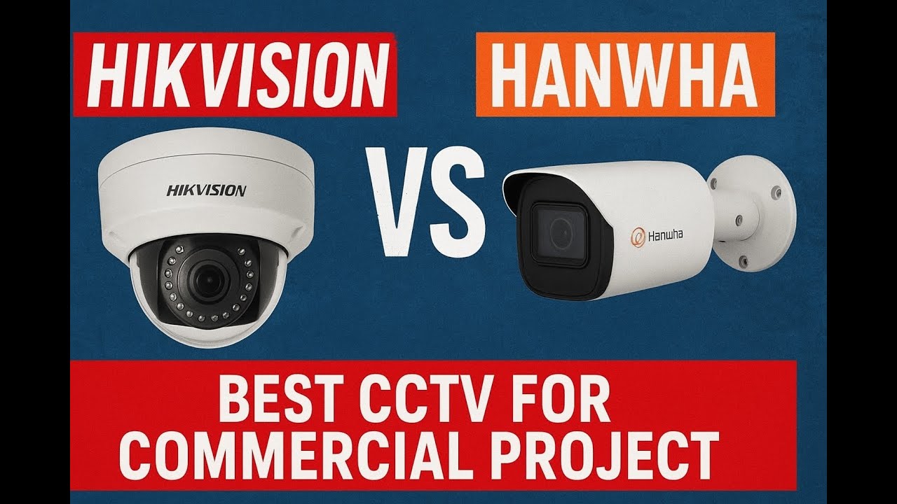 Hikvision vs Hanwha: Which CCTV is Best for Commercial Projects?