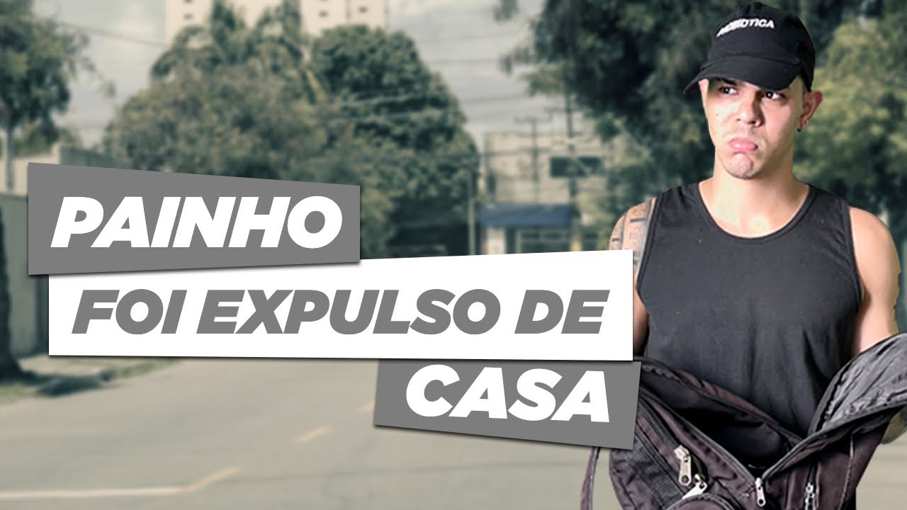 PAINHO FOI EXPULSO DE CASA