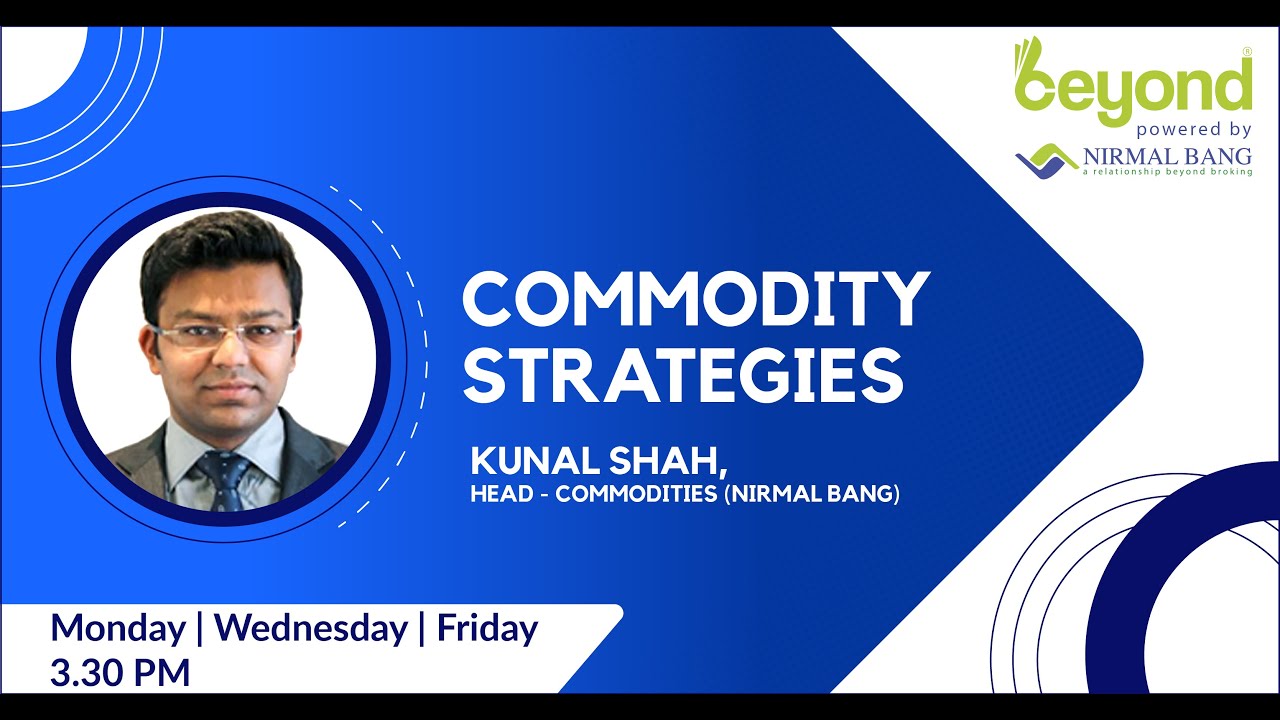 Commodity Strategies with Mr. Kunal Shah, Head Commodity Research at Nirmal Bang