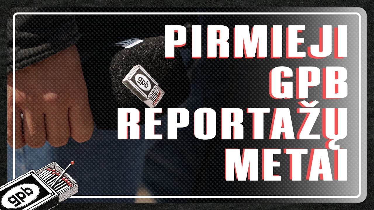 Kaip prasidėjo reportažai? GPB užkulisiai
