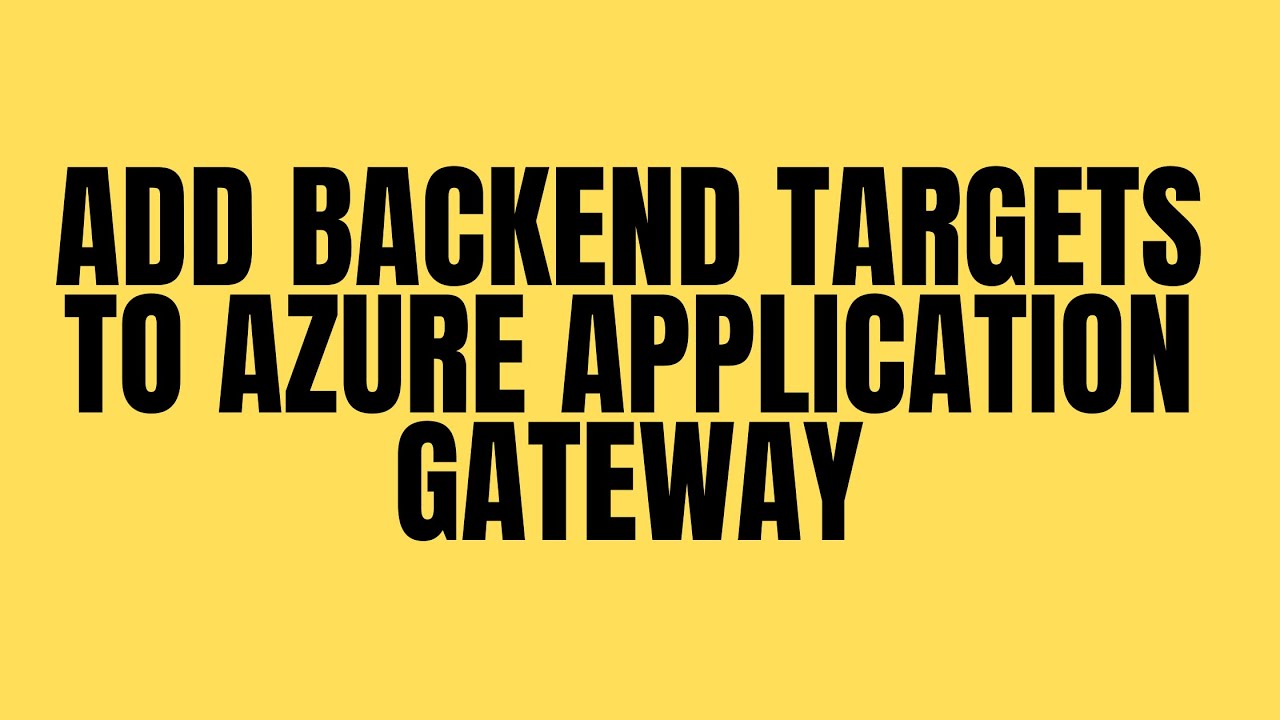 ADD BACKEND TARGETS TO AZURE APPLICATION GATEWAY