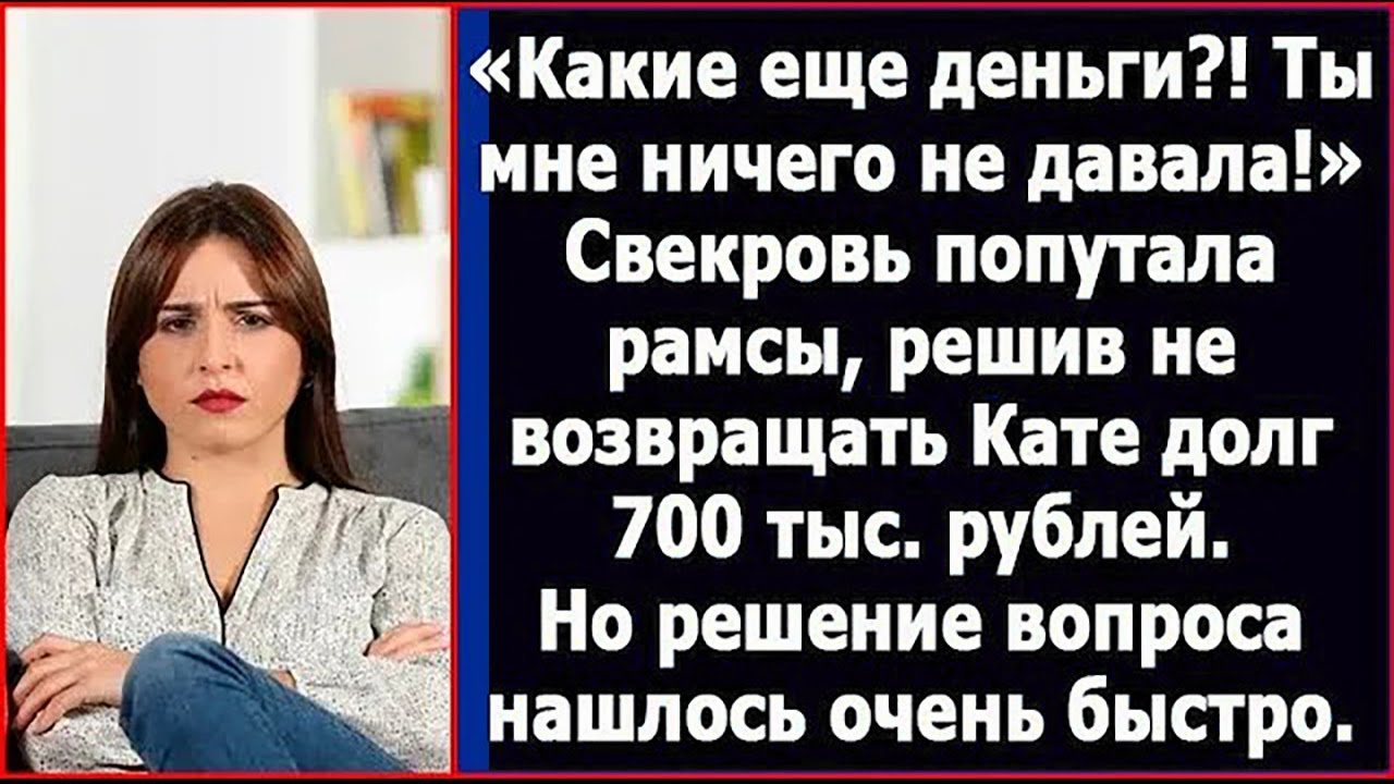 Свекровь попутала рамсы, решив не возвращать Кате долг 700 тыс  руб  Но невестка решила эту пробл