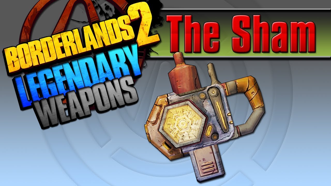 BORDERLANDS 2 | *The Sham* Legendary Weapons Guide