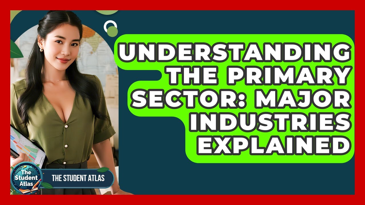 Understanding The Primary Sector: Major Industries Explained - The Student Atlas
