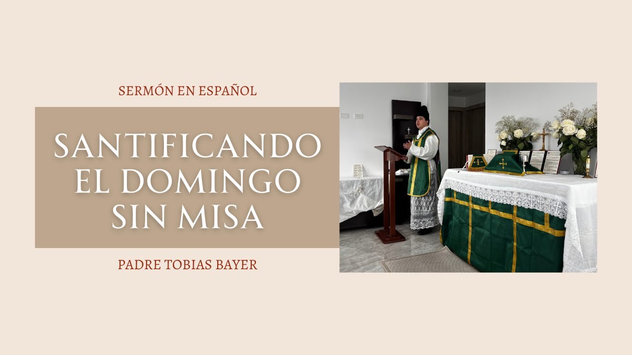 Sermón: Santificando el Domingo Sin Misa, por el Padre Tobias Bayer