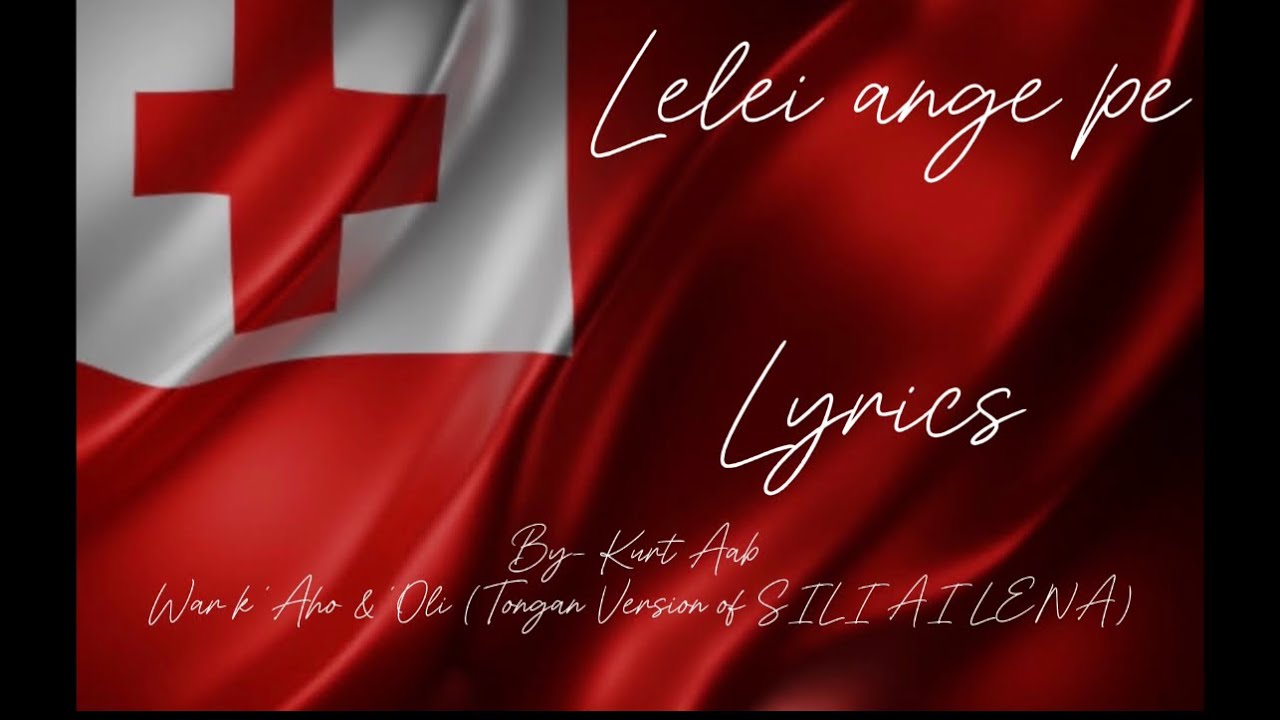 LELEI ANGE PE LYRICS | by- Kurt Aab | Wark ‘Aho & ‘Oli (Tonga Version of SILI AI LENA)