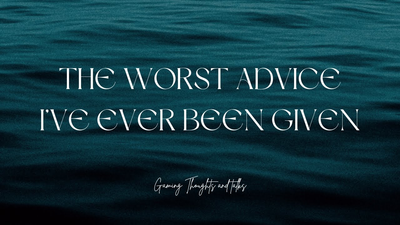 Worst Advice I've Ever Been Given