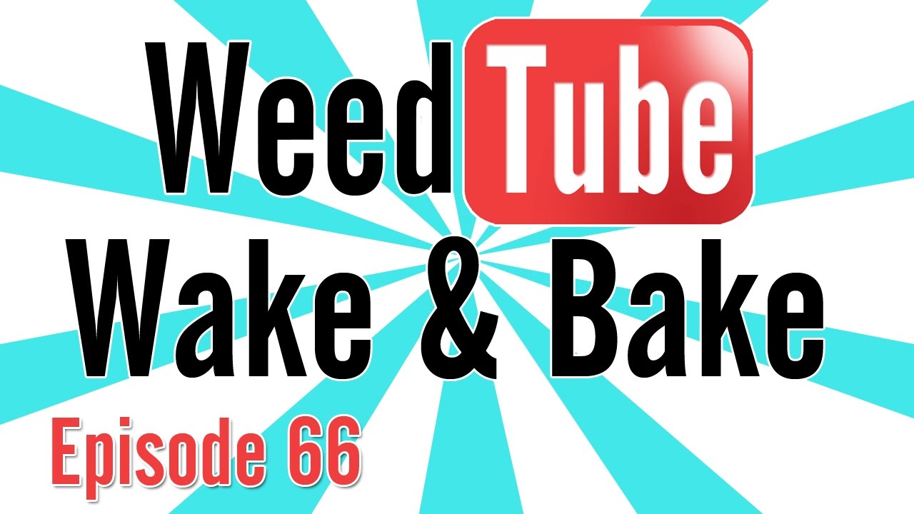 WEEDTUBE WAKE & BAKE! - (Episode 66)