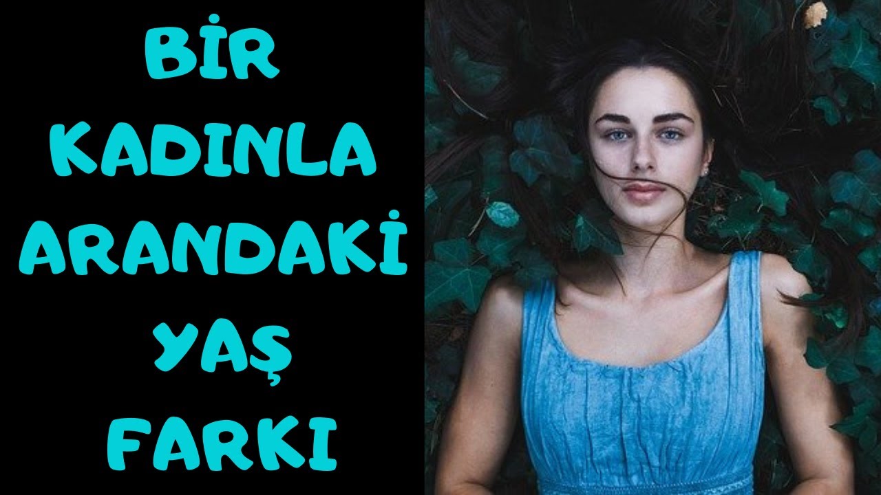 BİR KADINLA ARANDAKİ YAŞ FARKI