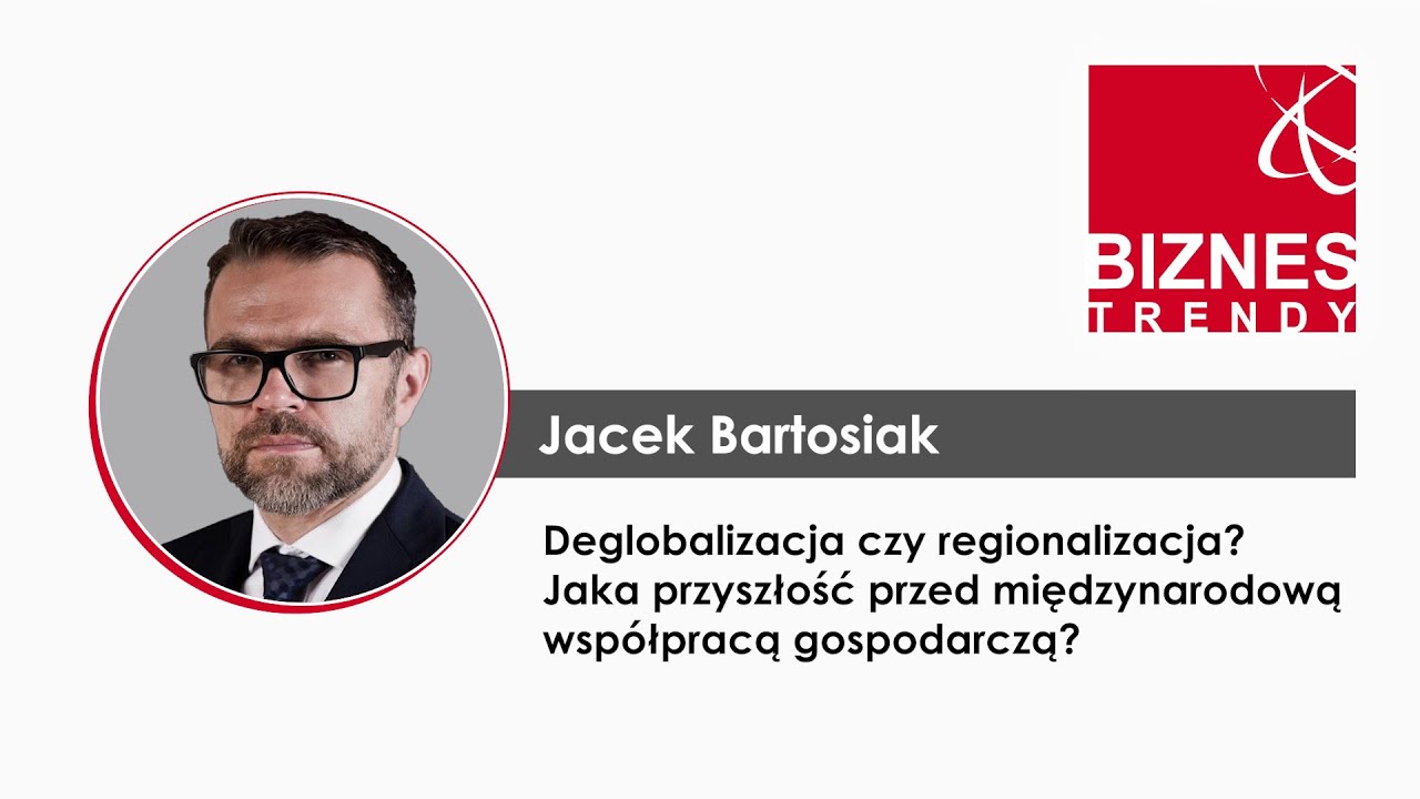 Biznes Trendy 2024 | Jacek Bartosiak - Jaka przyszłość przed międzynarodową współpracą gospodarczą