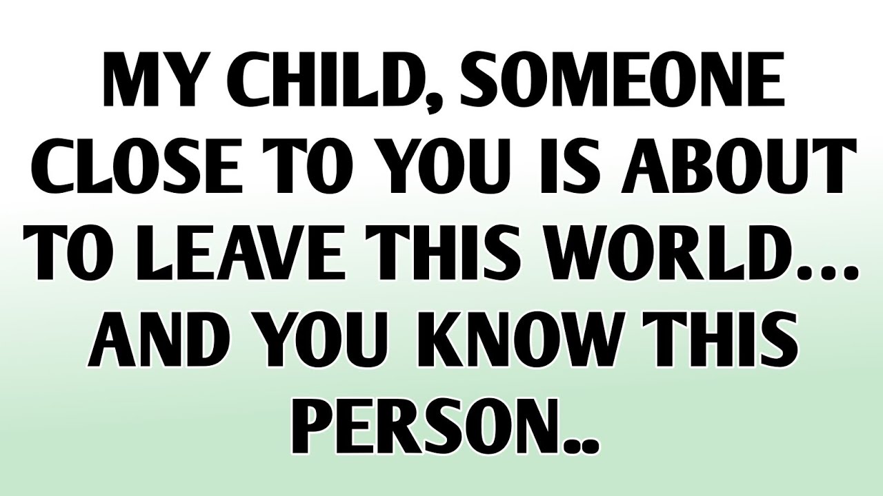 💸MY CHILD, SOMEONE CLOSE TO YOU IS ABOUT TO LEAVE THIS WORLD… AND YOU KNOW THIS PERSON..