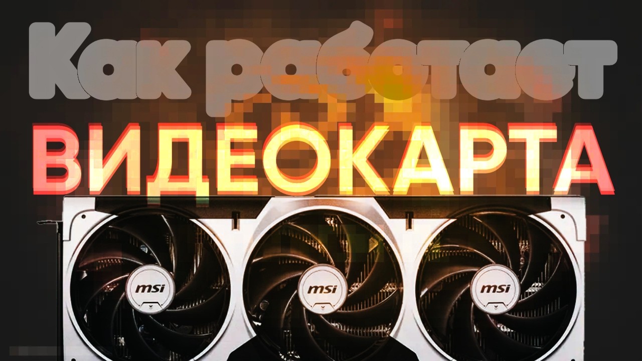 Видеокарта: Что внутри и как выбрать