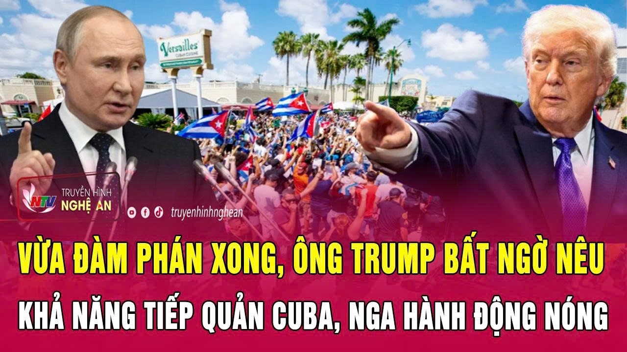 Vừa đàm phán xong, ông Trump bất ngờ nêu khả năng tiếp quản Cuba, Nga hành động nóng