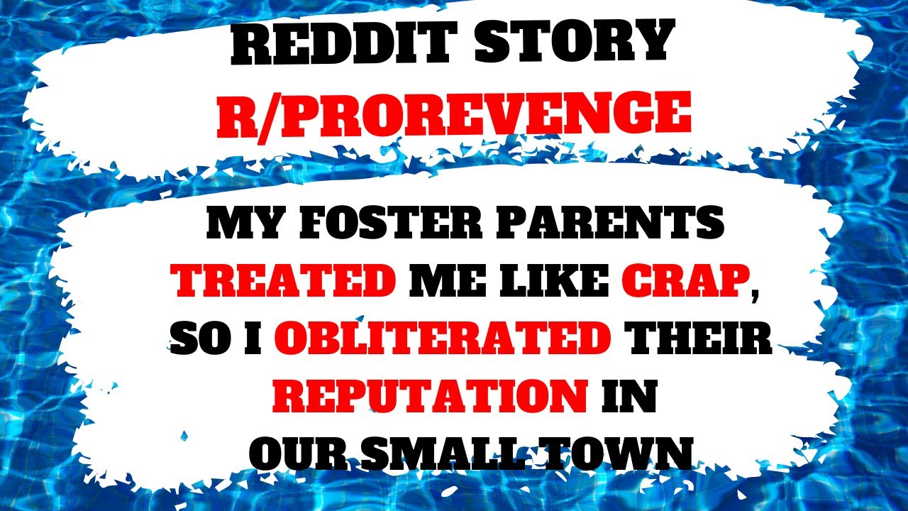 REDDIT STORY R/PROREVENGE My foster parents treated me like crap, so I obliterated their reputation
