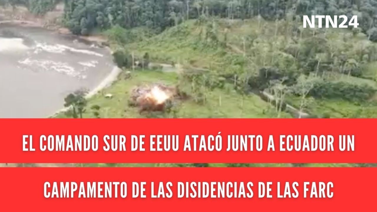 El Comando Sur de EE. UU. atacó junto a Ecuador un campamento de las disidencias de las Farc