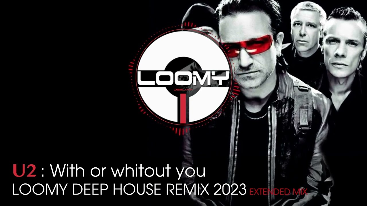U2 : WITH OR WITHOUT YOU LOOMY  DEEP HOUSE REMIX 2023 ( CLASSIC SONGS)