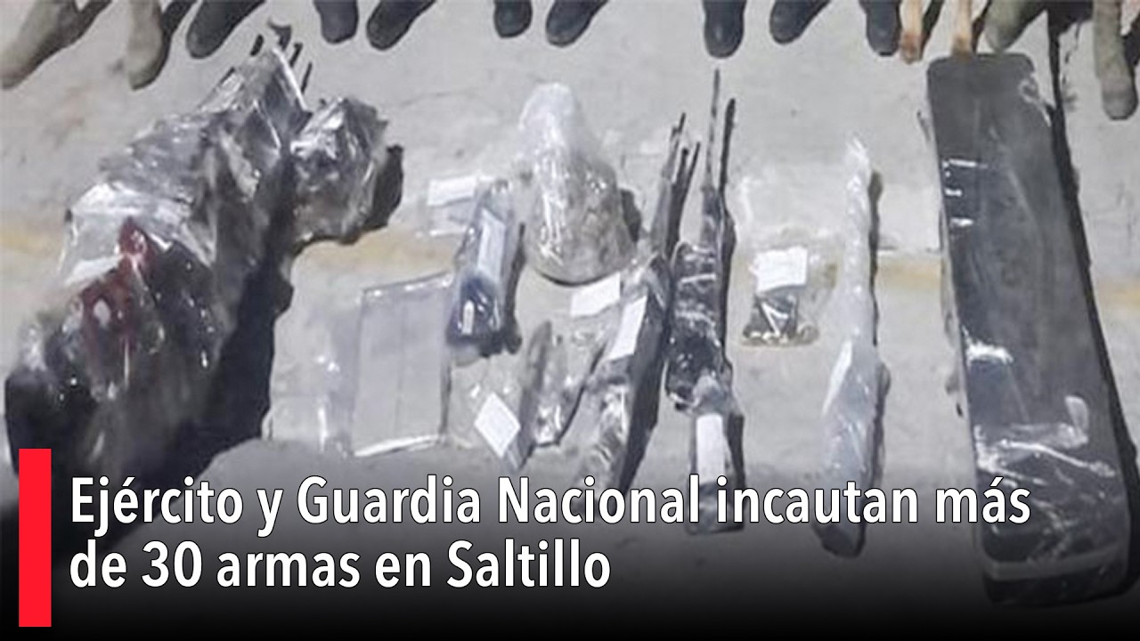 Ejército y Guardia Nacional incautan más de 30 armas en Saltillo