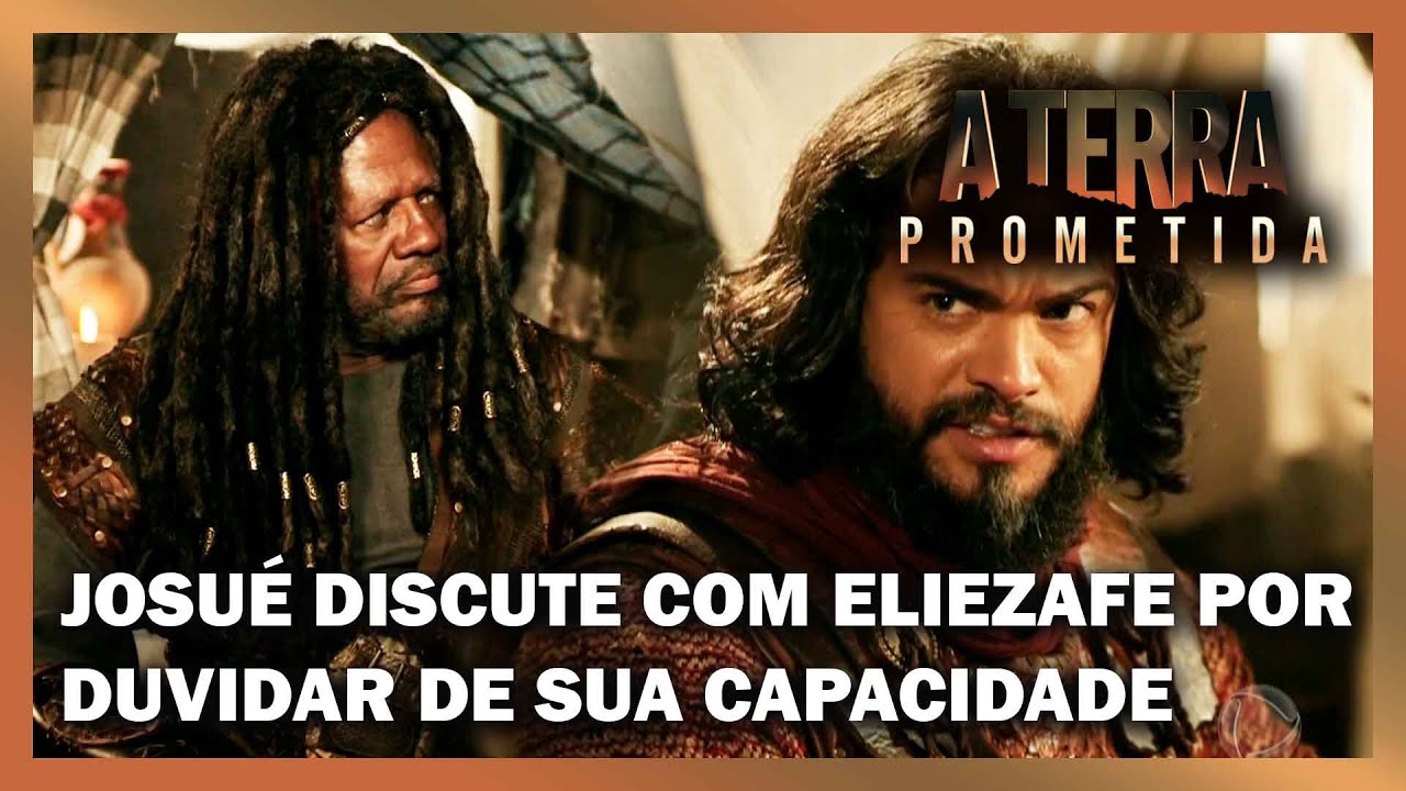 Josué discute com Eliezafe por duvidar de sua capacidade | A TERRA PROMETIDA