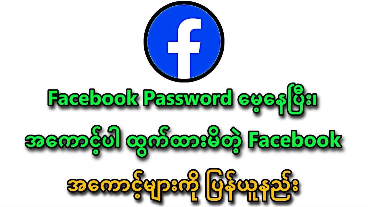 Facebook Passwordမေ့နေပြီး၊ အကောင့်ပါ ထွက်ထားမိတဲ့ Facebookအကောင့်များကို ပြန်ယူနည်း