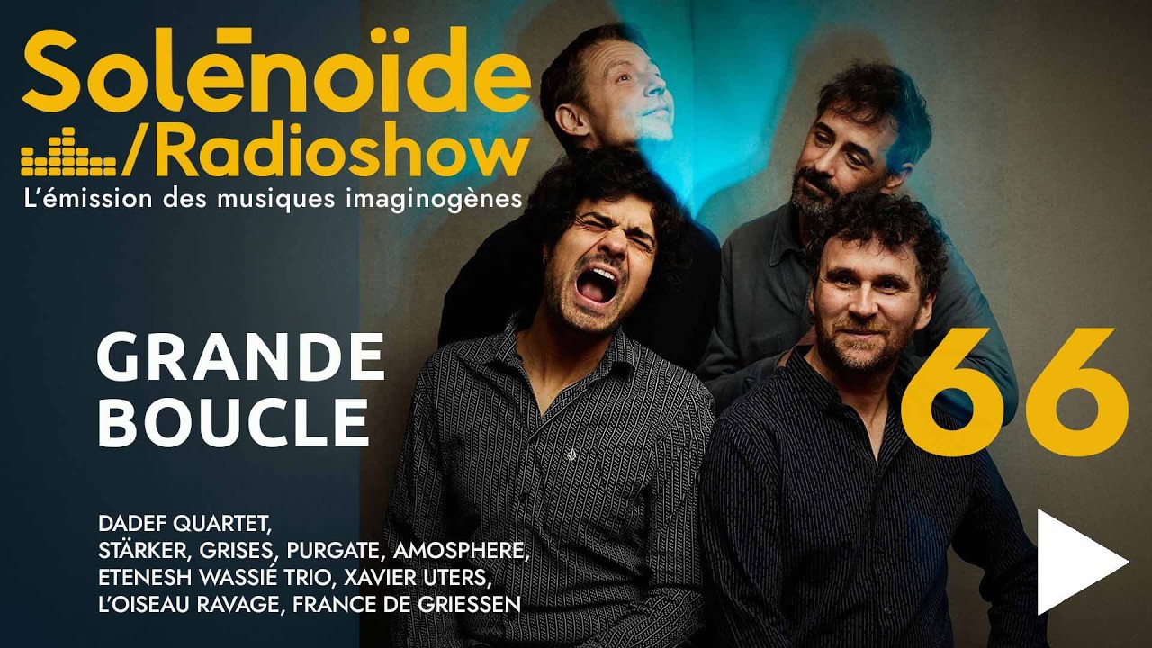 Solénoïde - Grande Boucle 66 : Dadèf Quartet, Stärker, Grises, L'Oiseau Ravage, France de Griessen..