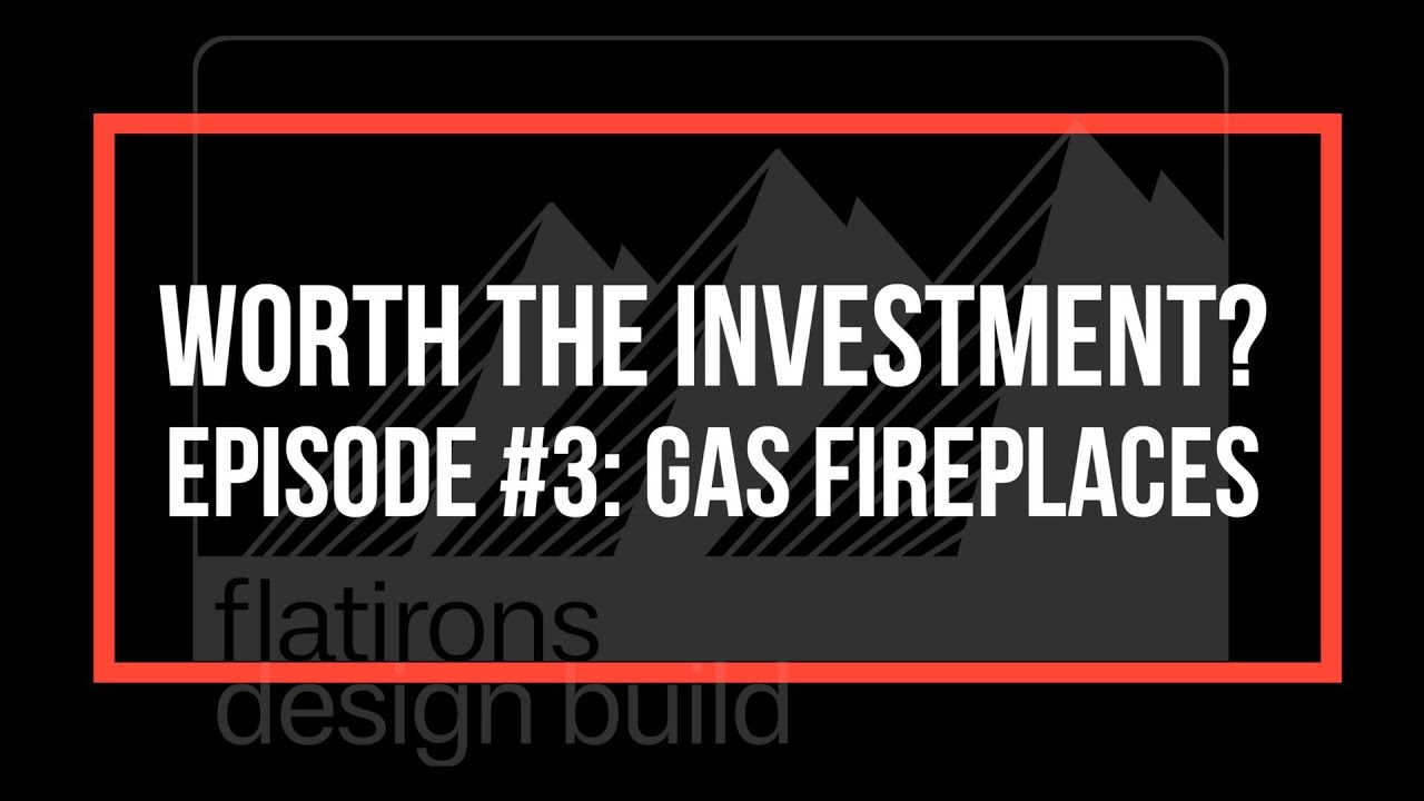 Worth the Investment? - Episode 3: Gas Fireplaces