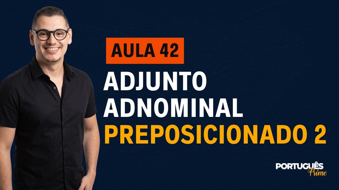 AULA 42 - ADJUNTO ADNOMINAL PREPOSICIONADO (PARTE 2)