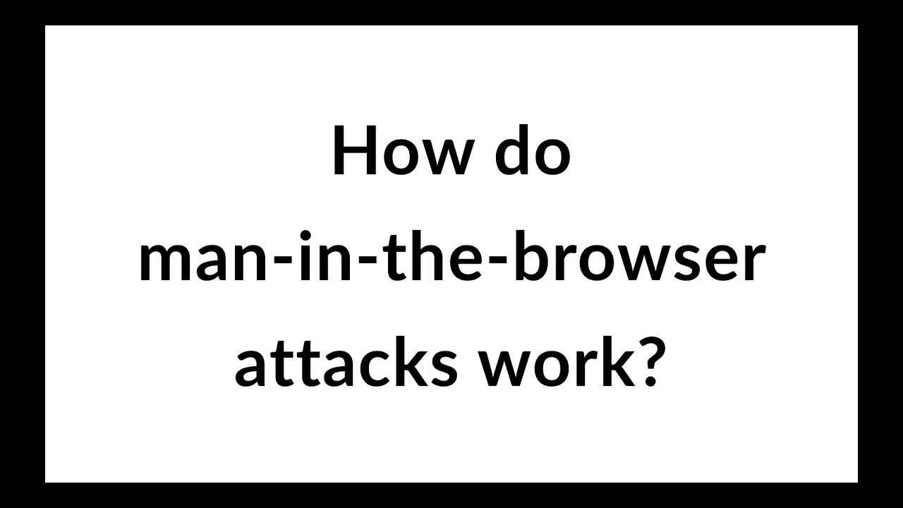 How do man-in-the-browser attacks work?