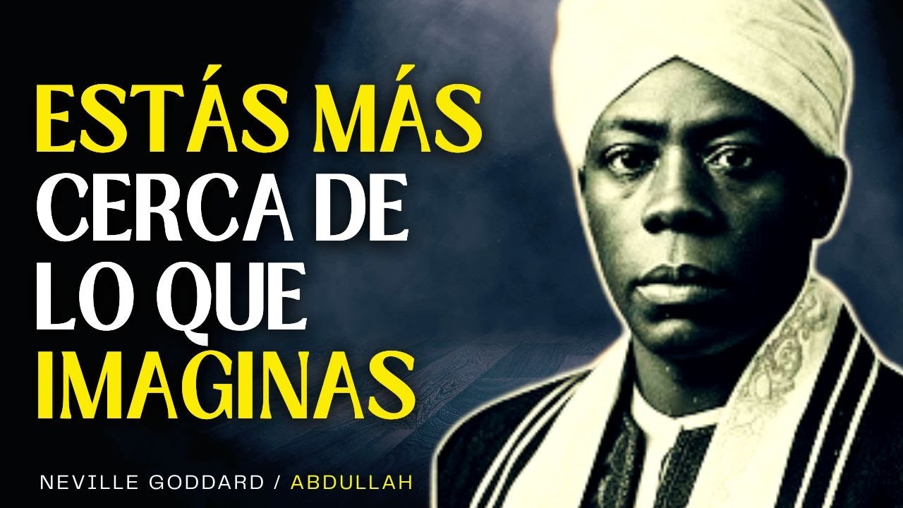 ABDULLAH: ESTÁS MUCHO MÁS CERCA DE TU DESEO DE LO QUE CREES