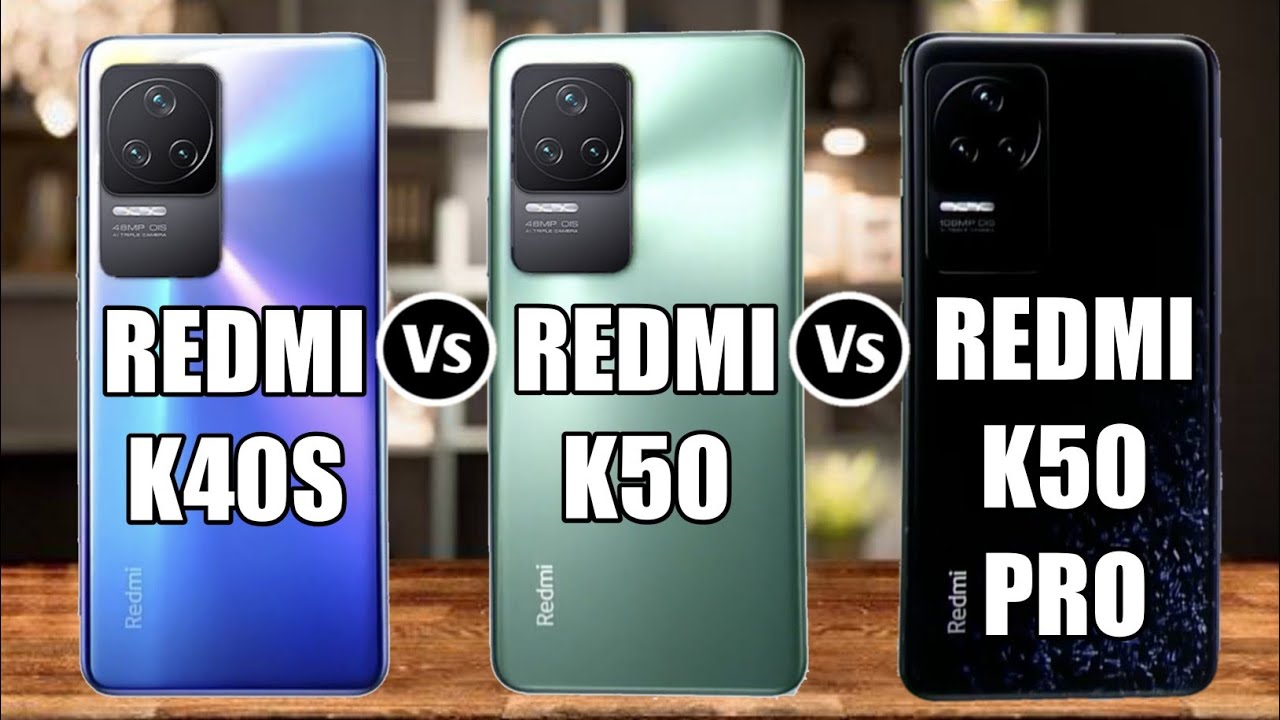 Redmi K40S Vs Redmi K50 Vs Redmi K50 Pro