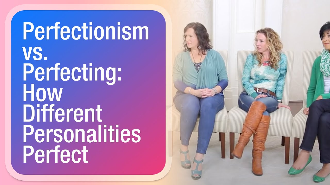Perfectionism vs. Perfecting: How Difference Personalities Perfect